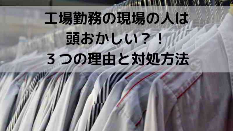 工場勤務の現場の人は 頭おかしい？！