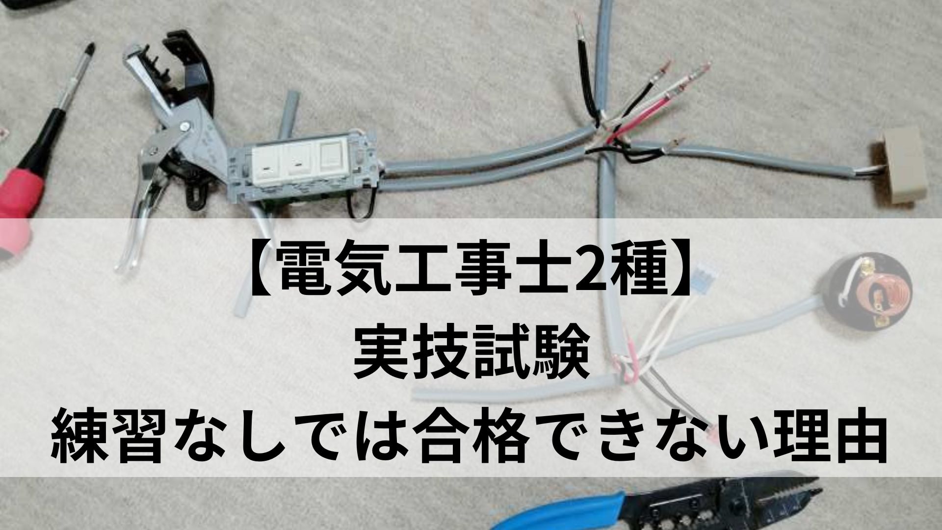 【電気工事士2種】実技試験で練習なしでは合格できない３つの理由