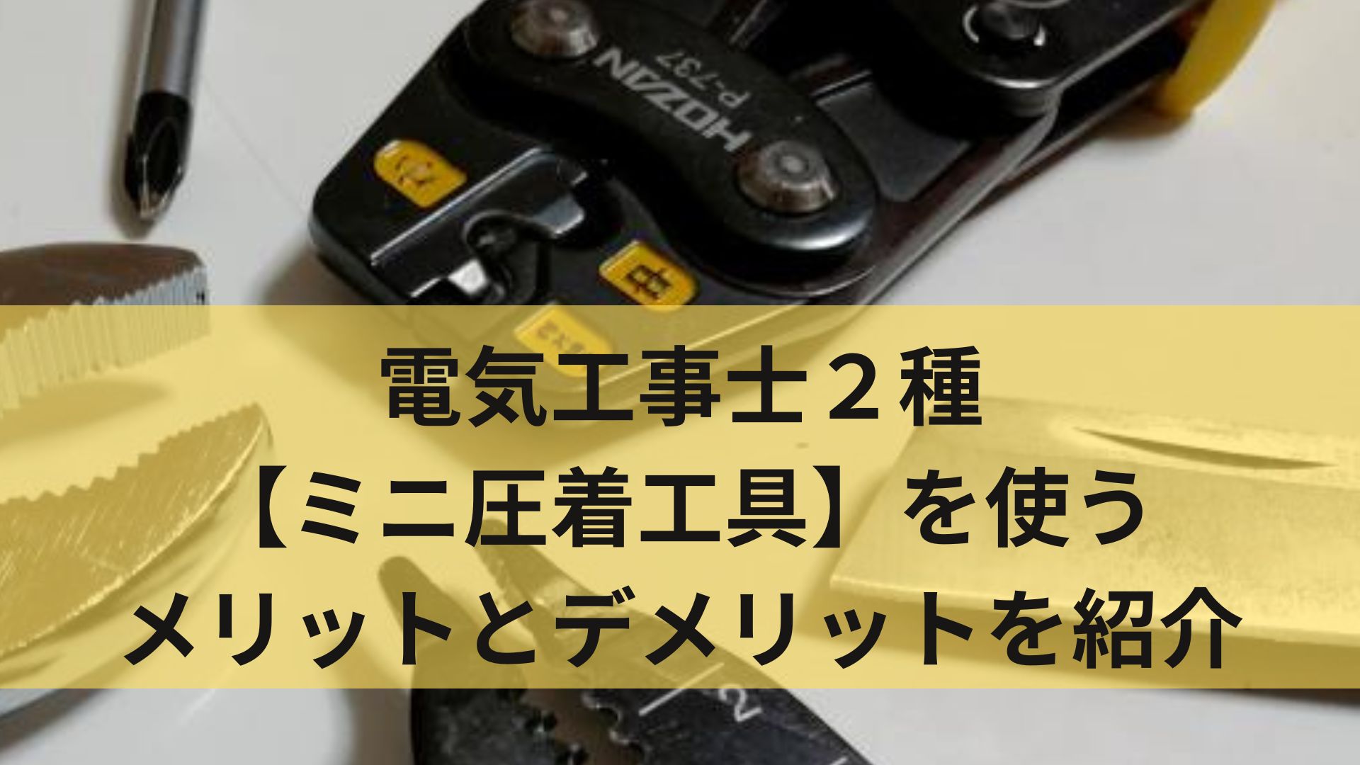 電気工事士２種【ミニ圧着工具】を使うメリットとデメリットを紹介